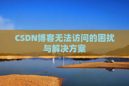 CSDN博客无法访问的困扰与解决方案